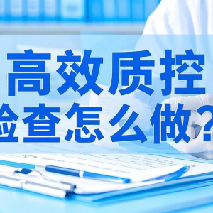 高效质控检查怎么做？3个核心要点+8条落地技巧全解析